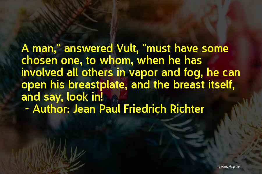 Jean Paul Friedrich Richter Quotes: A Man, Answered Vult, Must Have Some Chosen One, To Whom, When He Has Involved All Others In Vapor And