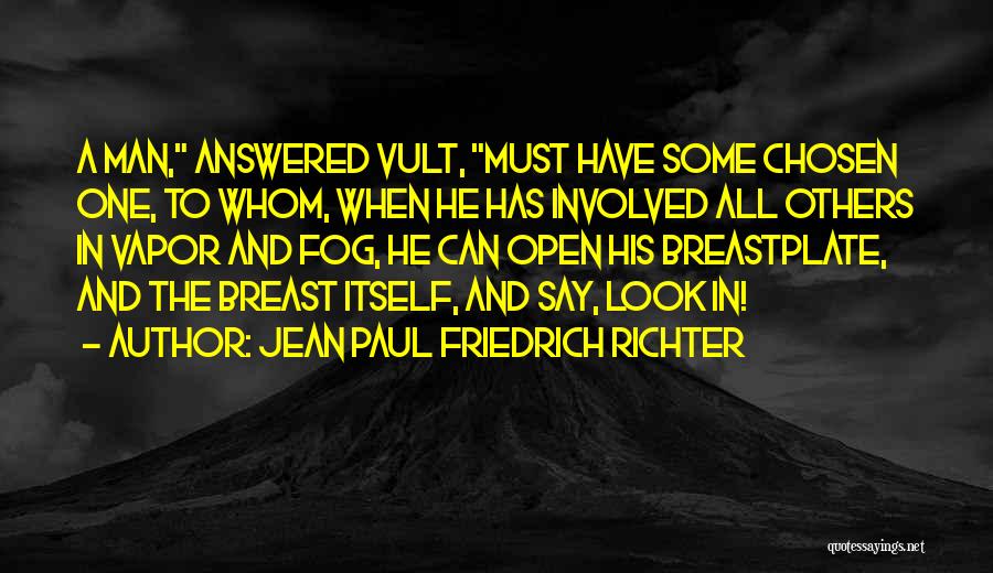 Jean Paul Friedrich Richter Quotes: A Man, Answered Vult, Must Have Some Chosen One, To Whom, When He Has Involved All Others In Vapor And