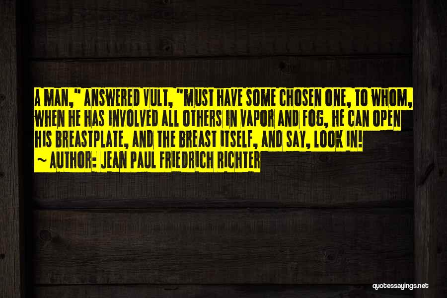 Jean Paul Friedrich Richter Quotes: A Man, Answered Vult, Must Have Some Chosen One, To Whom, When He Has Involved All Others In Vapor And