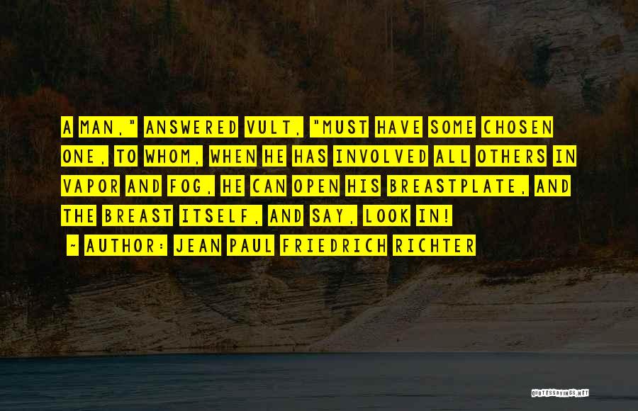 Jean Paul Friedrich Richter Quotes: A Man, Answered Vult, Must Have Some Chosen One, To Whom, When He Has Involved All Others In Vapor And