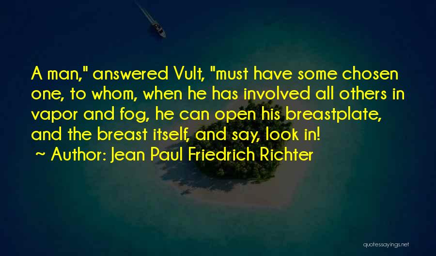 Jean Paul Friedrich Richter Quotes: A Man, Answered Vult, Must Have Some Chosen One, To Whom, When He Has Involved All Others In Vapor And