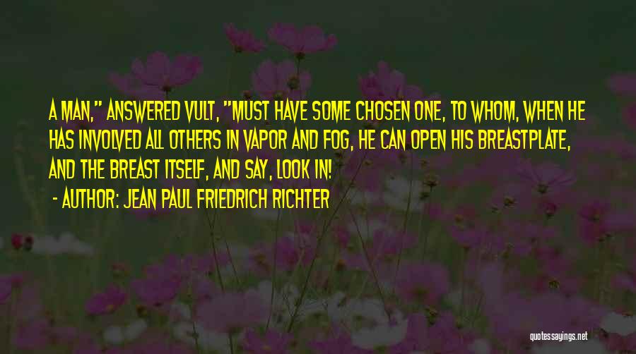 Jean Paul Friedrich Richter Quotes: A Man, Answered Vult, Must Have Some Chosen One, To Whom, When He Has Involved All Others In Vapor And