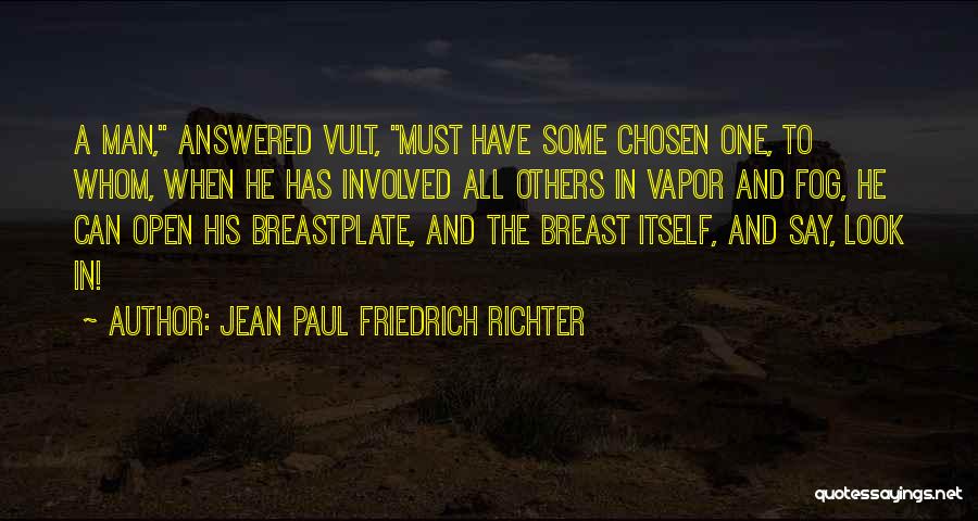 Jean Paul Friedrich Richter Quotes: A Man, Answered Vult, Must Have Some Chosen One, To Whom, When He Has Involved All Others In Vapor And