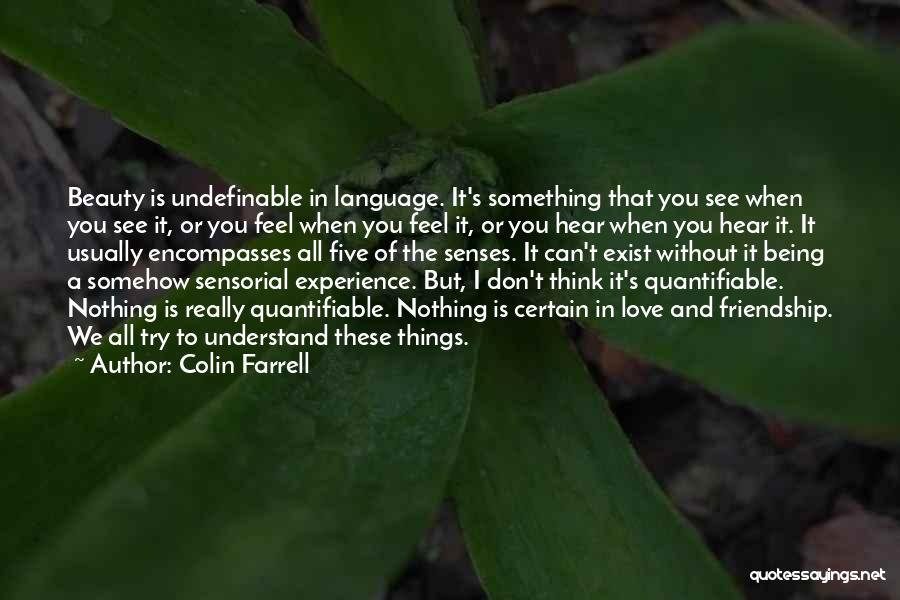 Colin Farrell Quotes: Beauty Is Undefinable In Language. It's Something That You See When You See It, Or You Feel When You Feel