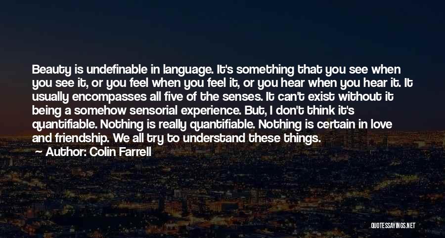 Colin Farrell Quotes: Beauty Is Undefinable In Language. It's Something That You See When You See It, Or You Feel When You Feel