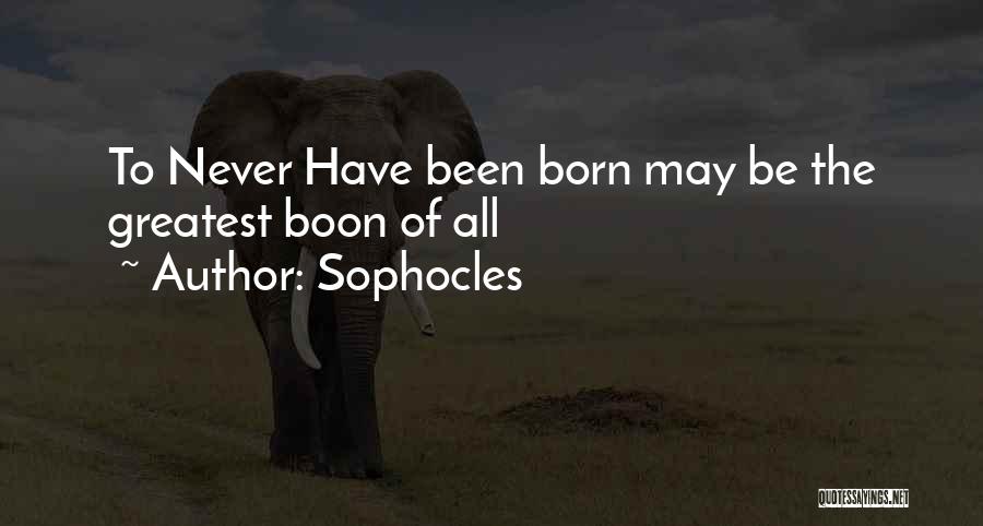 Sophocles Quotes: To Never Have Been Born May Be The Greatest Boon Of All