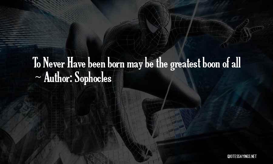 Sophocles Quotes: To Never Have Been Born May Be The Greatest Boon Of All