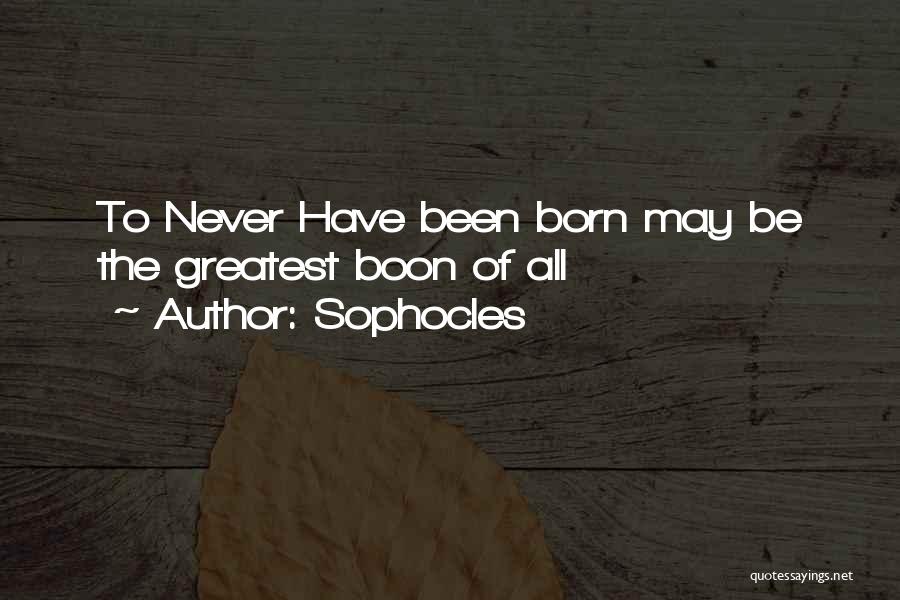 Sophocles Quotes: To Never Have Been Born May Be The Greatest Boon Of All