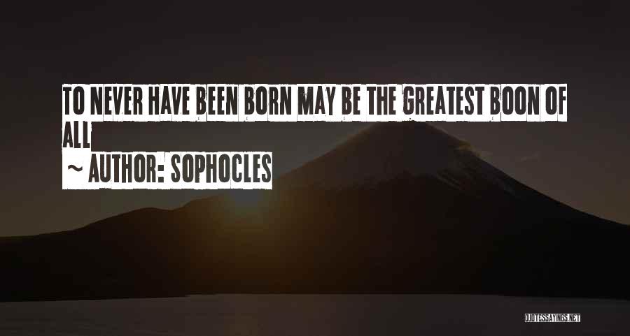 Sophocles Quotes: To Never Have Been Born May Be The Greatest Boon Of All