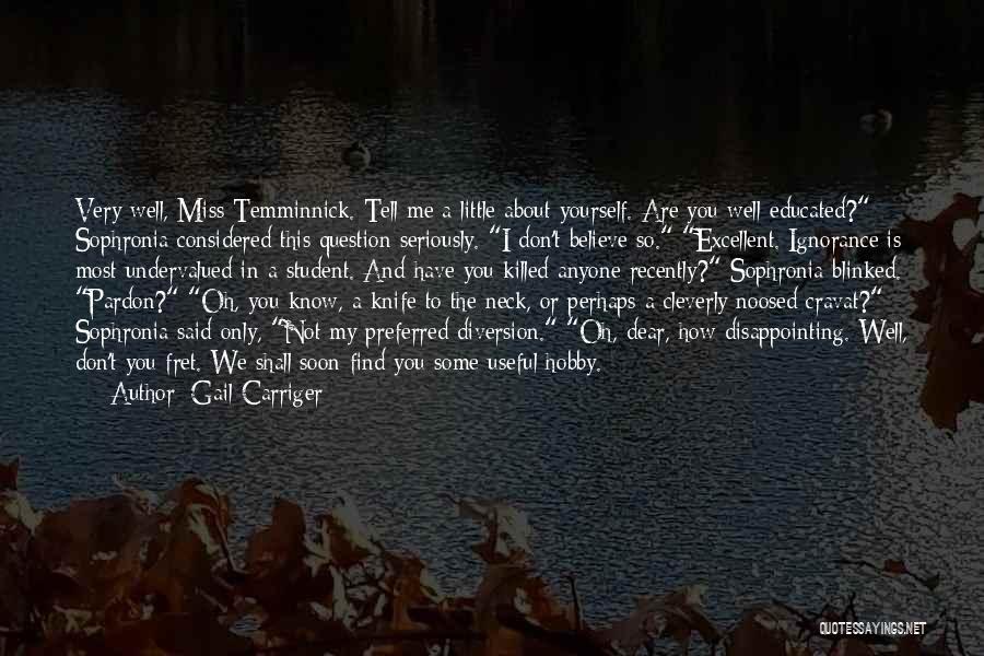 Gail Carriger Quotes: Very Well, Miss Temminnick. Tell Me A Little About Yourself. Are You Well-educated? Sophronia Considered This Question Seriously. I Don't