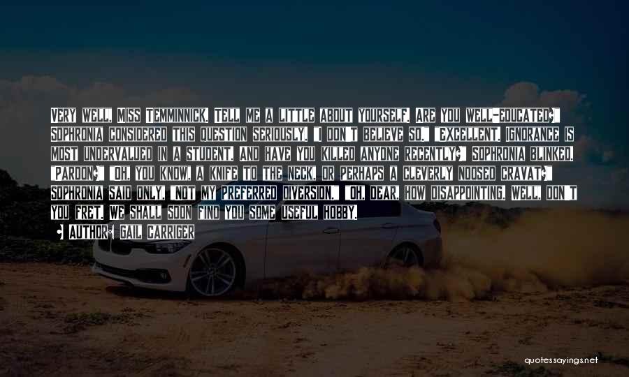 Gail Carriger Quotes: Very Well, Miss Temminnick. Tell Me A Little About Yourself. Are You Well-educated? Sophronia Considered This Question Seriously. I Don't