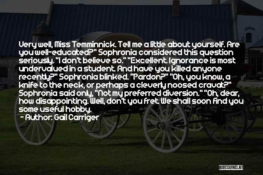 Gail Carriger Quotes: Very Well, Miss Temminnick. Tell Me A Little About Yourself. Are You Well-educated? Sophronia Considered This Question Seriously. I Don't