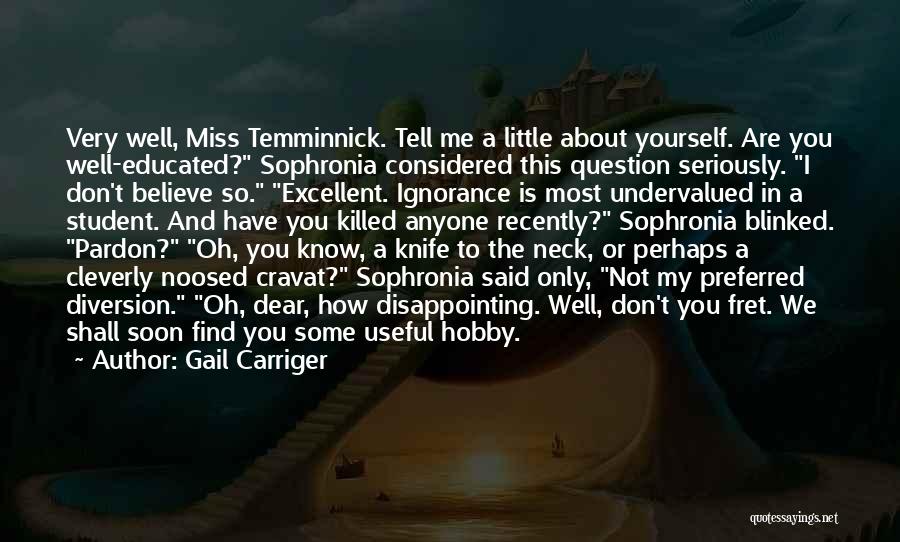 Gail Carriger Quotes: Very Well, Miss Temminnick. Tell Me A Little About Yourself. Are You Well-educated? Sophronia Considered This Question Seriously. I Don't