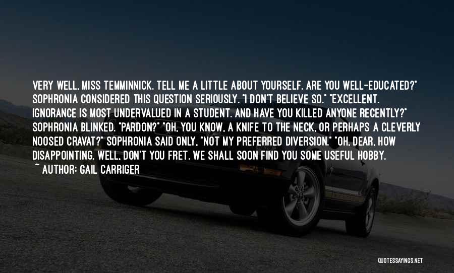 Gail Carriger Quotes: Very Well, Miss Temminnick. Tell Me A Little About Yourself. Are You Well-educated? Sophronia Considered This Question Seriously. I Don't