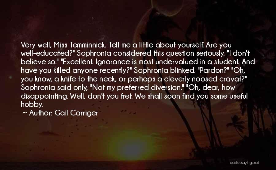 Gail Carriger Quotes: Very Well, Miss Temminnick. Tell Me A Little About Yourself. Are You Well-educated? Sophronia Considered This Question Seriously. I Don't