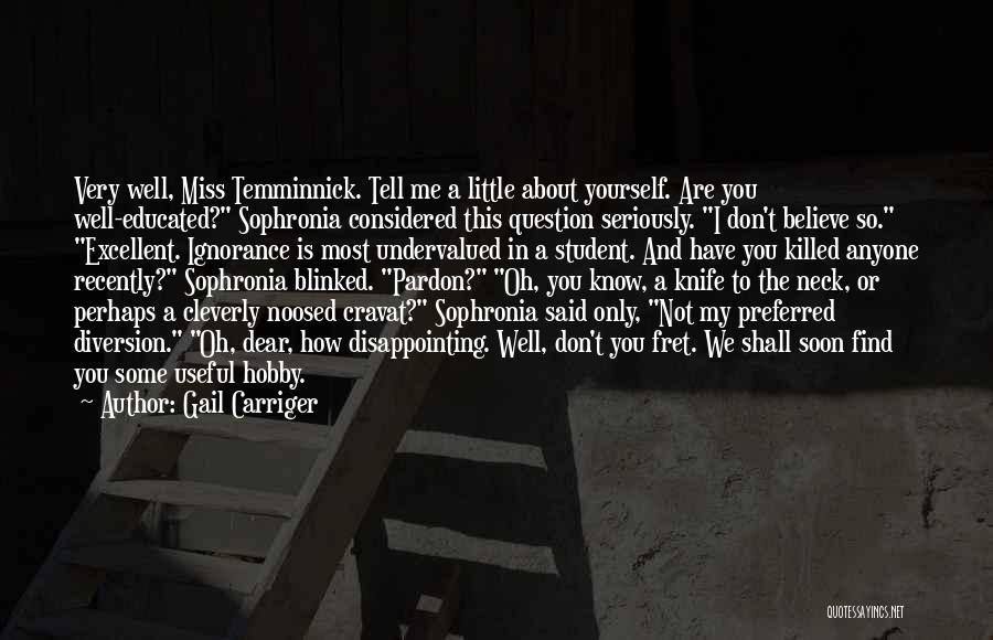 Gail Carriger Quotes: Very Well, Miss Temminnick. Tell Me A Little About Yourself. Are You Well-educated? Sophronia Considered This Question Seriously. I Don't