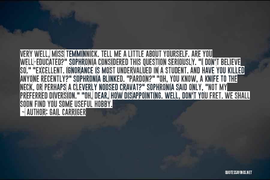 Gail Carriger Quotes: Very Well, Miss Temminnick. Tell Me A Little About Yourself. Are You Well-educated? Sophronia Considered This Question Seriously. I Don't