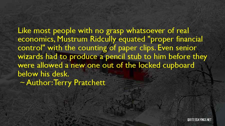 Terry Pratchett Quotes: Like Most People With No Grasp Whatsoever Of Real Economics, Mustrum Ridcully Equated Proper Financial Control With The Counting Of