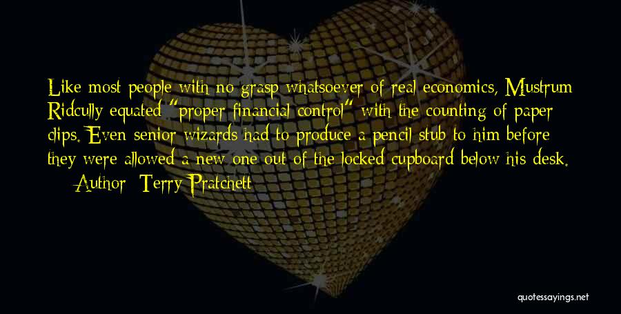 Terry Pratchett Quotes: Like Most People With No Grasp Whatsoever Of Real Economics, Mustrum Ridcully Equated Proper Financial Control With The Counting Of