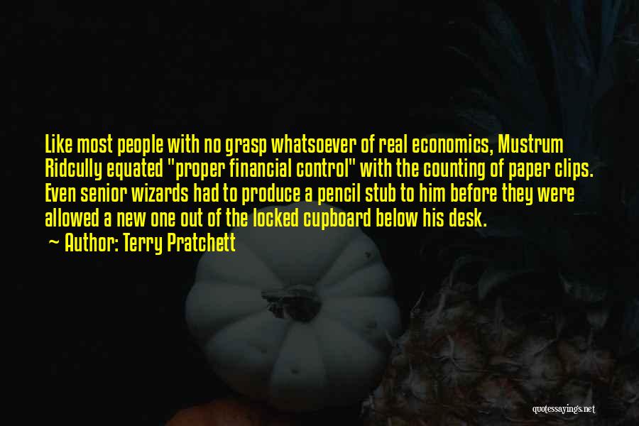 Terry Pratchett Quotes: Like Most People With No Grasp Whatsoever Of Real Economics, Mustrum Ridcully Equated Proper Financial Control With The Counting Of