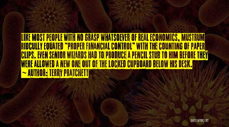 Terry Pratchett Quotes: Like Most People With No Grasp Whatsoever Of Real Economics, Mustrum Ridcully Equated Proper Financial Control With The Counting Of