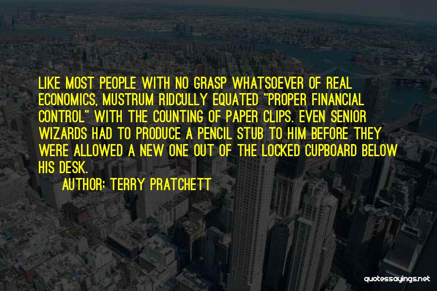 Terry Pratchett Quotes: Like Most People With No Grasp Whatsoever Of Real Economics, Mustrum Ridcully Equated Proper Financial Control With The Counting Of