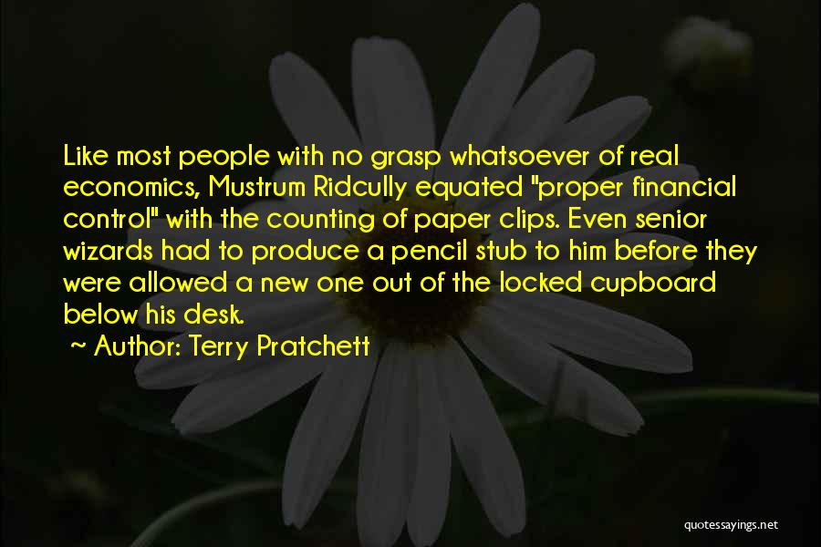 Terry Pratchett Quotes: Like Most People With No Grasp Whatsoever Of Real Economics, Mustrum Ridcully Equated Proper Financial Control With The Counting Of