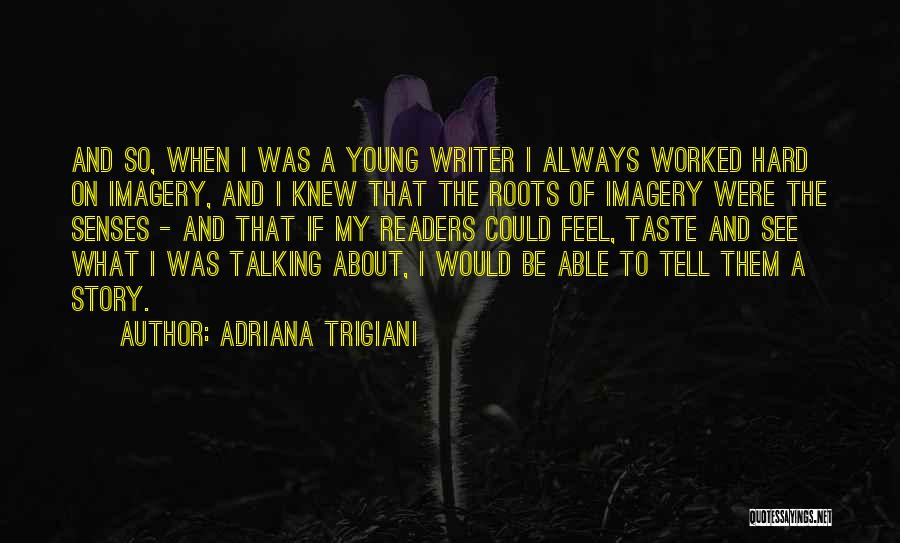 Adriana Trigiani Quotes: And So, When I Was A Young Writer I Always Worked Hard On Imagery, And I Knew That The Roots