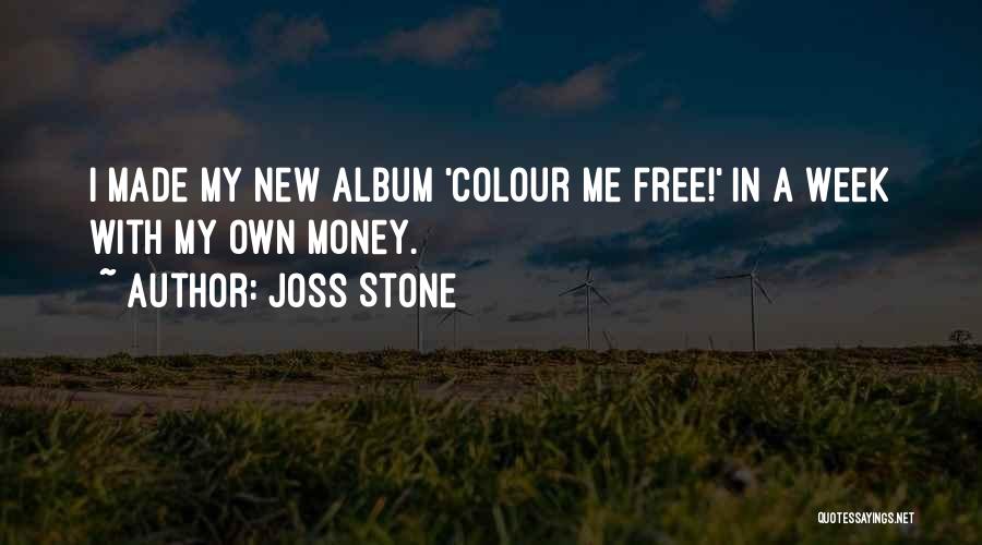 Joss Stone Quotes: I Made My New Album 'colour Me Free!' In A Week With My Own Money.