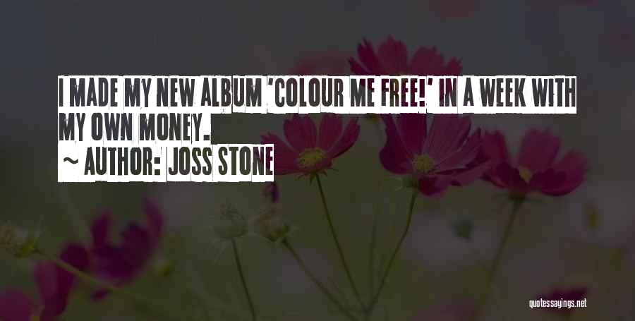 Joss Stone Quotes: I Made My New Album 'colour Me Free!' In A Week With My Own Money.
