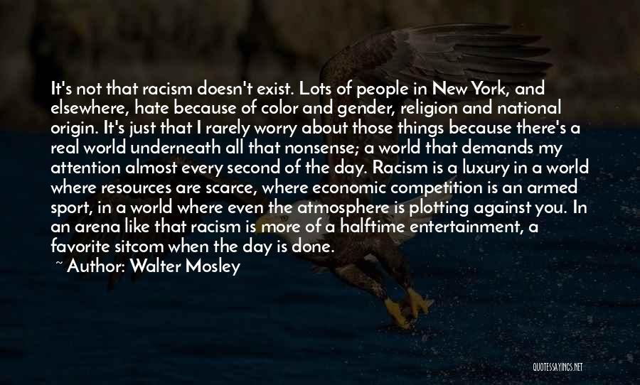 Walter Mosley Quotes: It's Not That Racism Doesn't Exist. Lots Of People In New York, And Elsewhere, Hate Because Of Color And Gender,