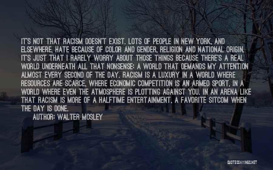 Walter Mosley Quotes: It's Not That Racism Doesn't Exist. Lots Of People In New York, And Elsewhere, Hate Because Of Color And Gender,