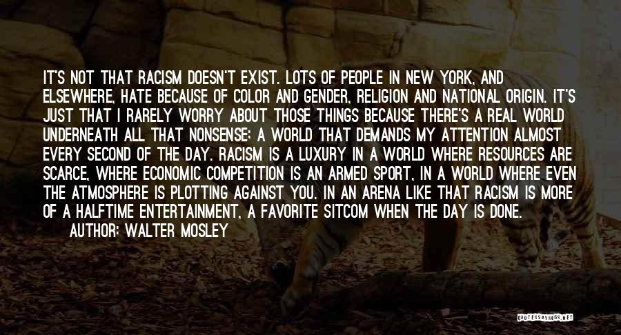 Walter Mosley Quotes: It's Not That Racism Doesn't Exist. Lots Of People In New York, And Elsewhere, Hate Because Of Color And Gender,