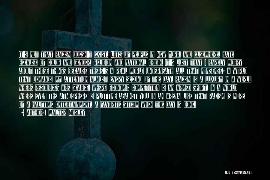 Walter Mosley Quotes: It's Not That Racism Doesn't Exist. Lots Of People In New York, And Elsewhere, Hate Because Of Color And Gender,