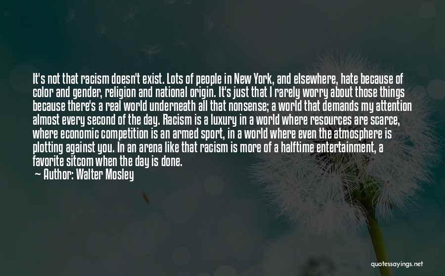 Walter Mosley Quotes: It's Not That Racism Doesn't Exist. Lots Of People In New York, And Elsewhere, Hate Because Of Color And Gender,