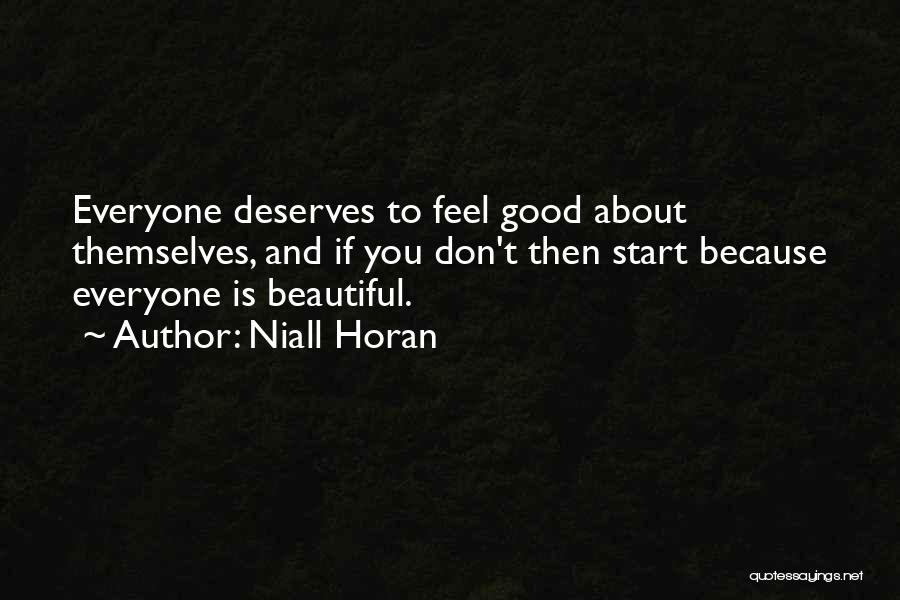 Niall Horan Quotes: Everyone Deserves To Feel Good About Themselves, And If You Don't Then Start Because Everyone Is Beautiful.