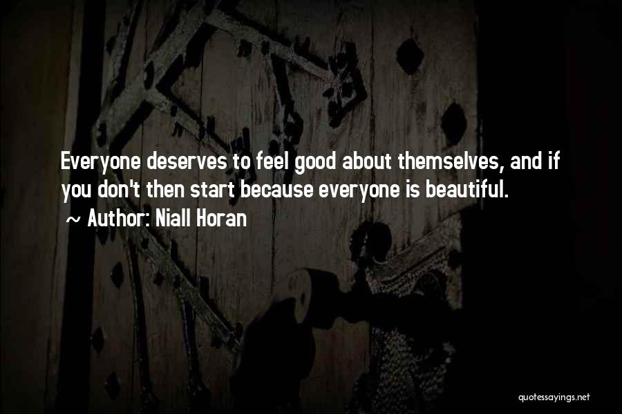 Niall Horan Quotes: Everyone Deserves To Feel Good About Themselves, And If You Don't Then Start Because Everyone Is Beautiful.