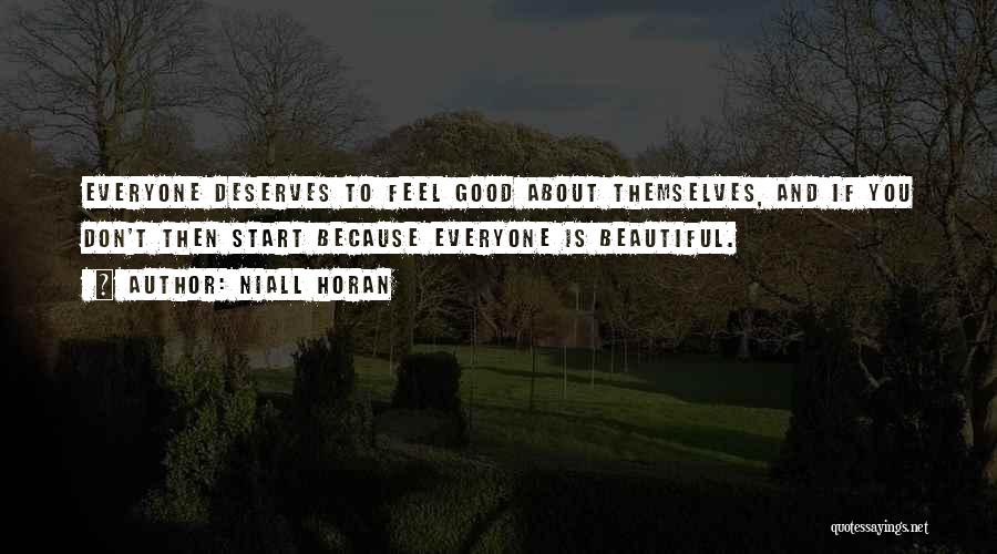 Niall Horan Quotes: Everyone Deserves To Feel Good About Themselves, And If You Don't Then Start Because Everyone Is Beautiful.