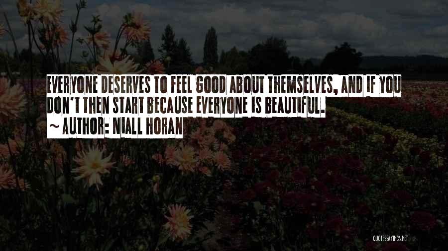 Niall Horan Quotes: Everyone Deserves To Feel Good About Themselves, And If You Don't Then Start Because Everyone Is Beautiful.