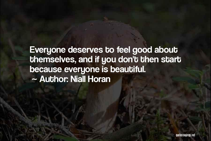 Niall Horan Quotes: Everyone Deserves To Feel Good About Themselves, And If You Don't Then Start Because Everyone Is Beautiful.