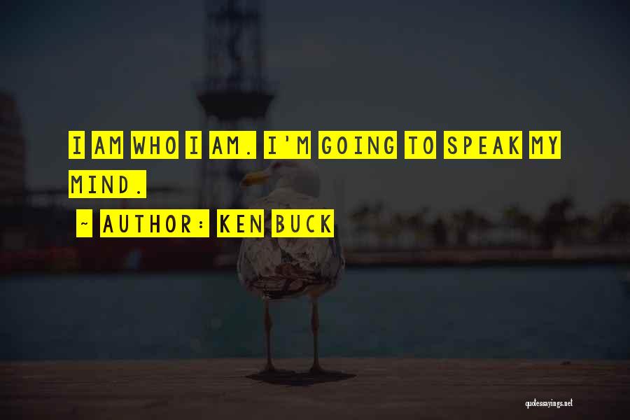 Ken Buck Quotes: I Am Who I Am. I'm Going To Speak My Mind.