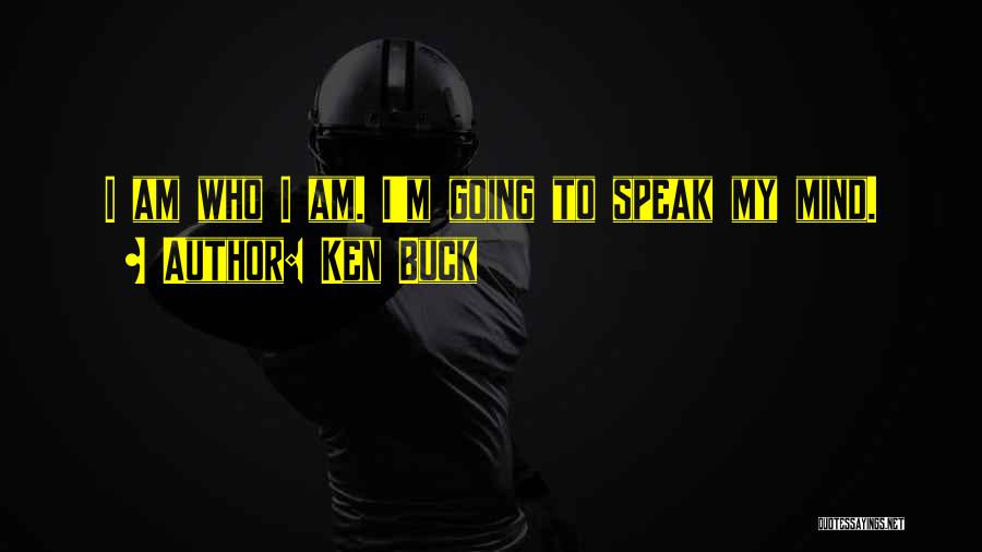 Ken Buck Quotes: I Am Who I Am. I'm Going To Speak My Mind.