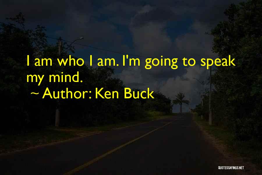 Ken Buck Quotes: I Am Who I Am. I'm Going To Speak My Mind.