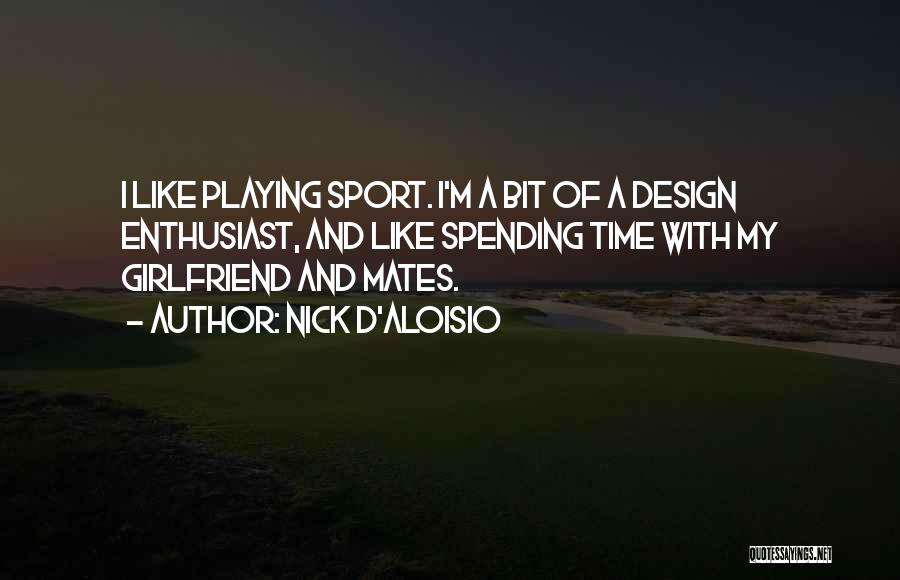 Nick D'Aloisio Quotes: I Like Playing Sport. I'm A Bit Of A Design Enthusiast, And Like Spending Time With My Girlfriend And Mates.