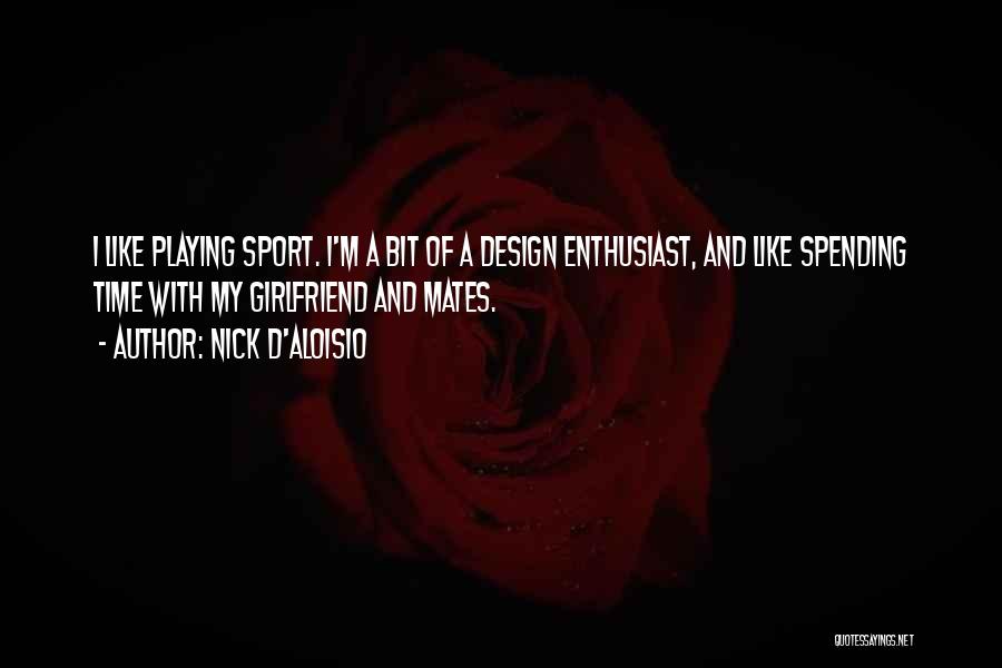 Nick D'Aloisio Quotes: I Like Playing Sport. I'm A Bit Of A Design Enthusiast, And Like Spending Time With My Girlfriend And Mates.