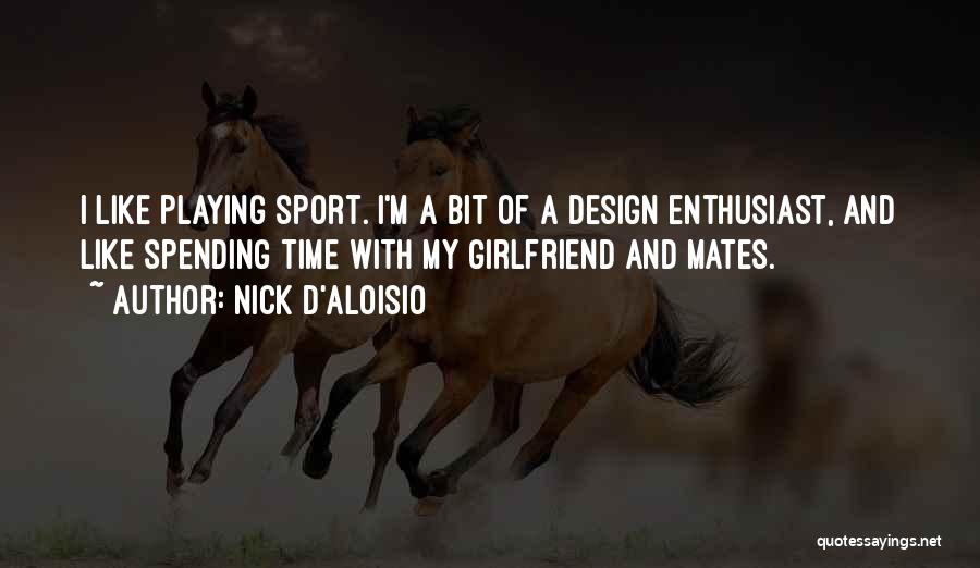 Nick D'Aloisio Quotes: I Like Playing Sport. I'm A Bit Of A Design Enthusiast, And Like Spending Time With My Girlfriend And Mates.