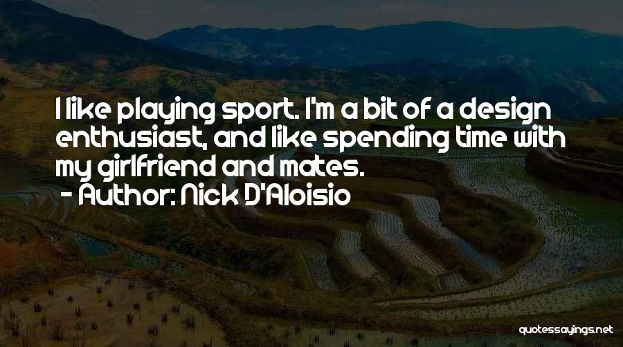 Nick D'Aloisio Quotes: I Like Playing Sport. I'm A Bit Of A Design Enthusiast, And Like Spending Time With My Girlfriend And Mates.