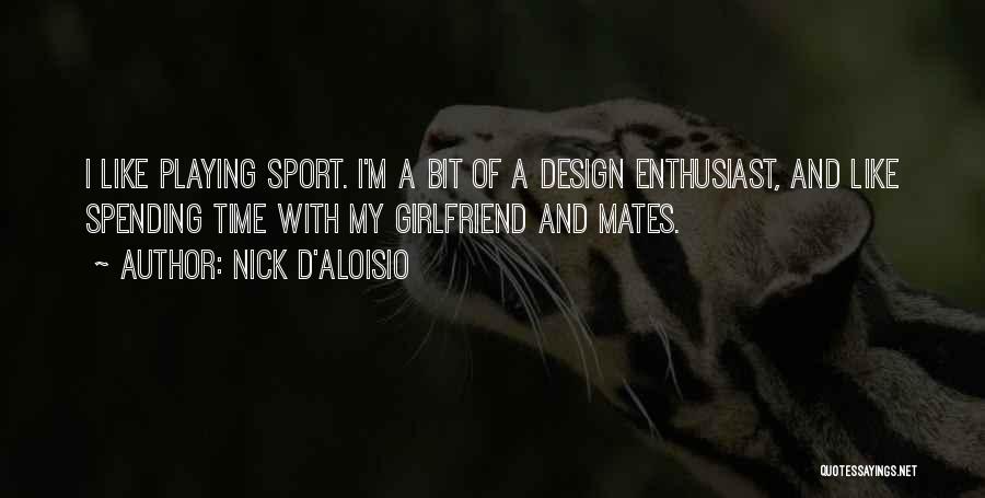 Nick D'Aloisio Quotes: I Like Playing Sport. I'm A Bit Of A Design Enthusiast, And Like Spending Time With My Girlfriend And Mates.