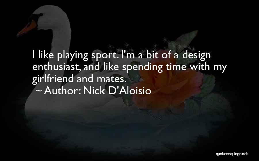 Nick D'Aloisio Quotes: I Like Playing Sport. I'm A Bit Of A Design Enthusiast, And Like Spending Time With My Girlfriend And Mates.