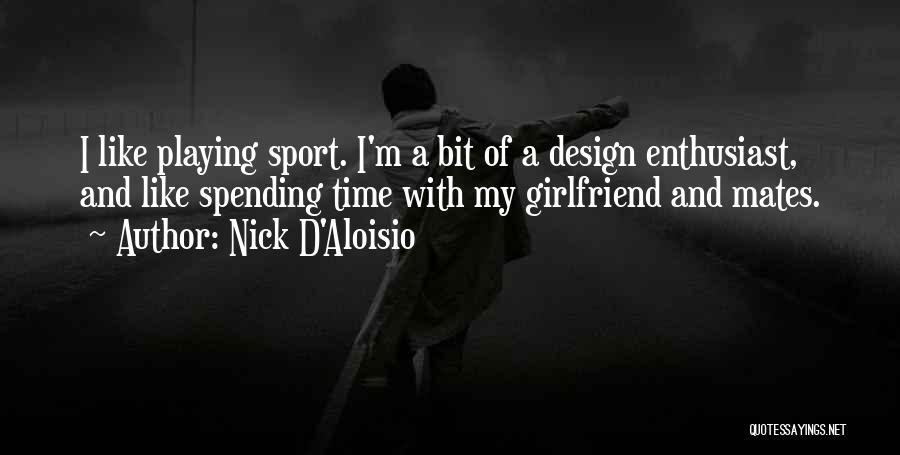 Nick D'Aloisio Quotes: I Like Playing Sport. I'm A Bit Of A Design Enthusiast, And Like Spending Time With My Girlfriend And Mates.